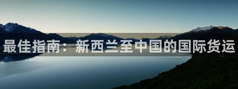 尊龙d88用现推选ag发财网：最佳指南：新西兰至中国的国