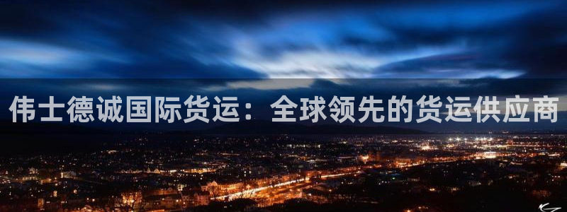 尊龙app|首选agdaohang：伟士德诚国际货运：全