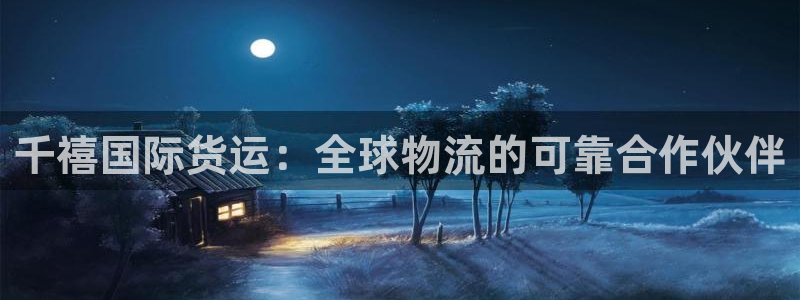 尊龙网站登录：千禧国际货运：全球物流的可靠合作伙伴