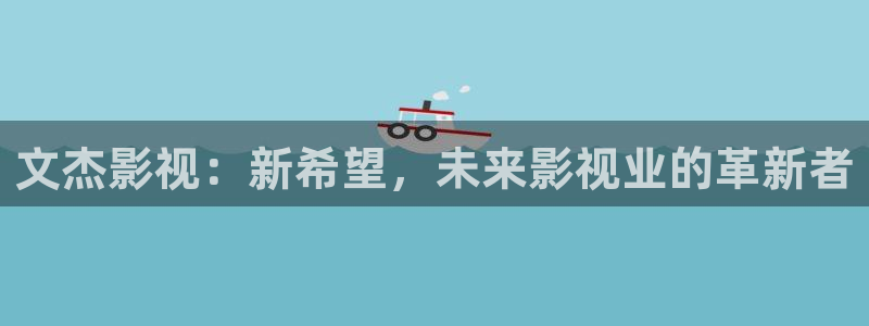 6090苹果影院：文杰影视：新希望，未来影视业的革新者